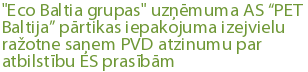 "Eco Baltia grupas" uzņēmuma AS “PET Baltija” pārtikas iepakojuma izejvielu ražotne saņem PVD atzinumu par atbilstību ES prasībām